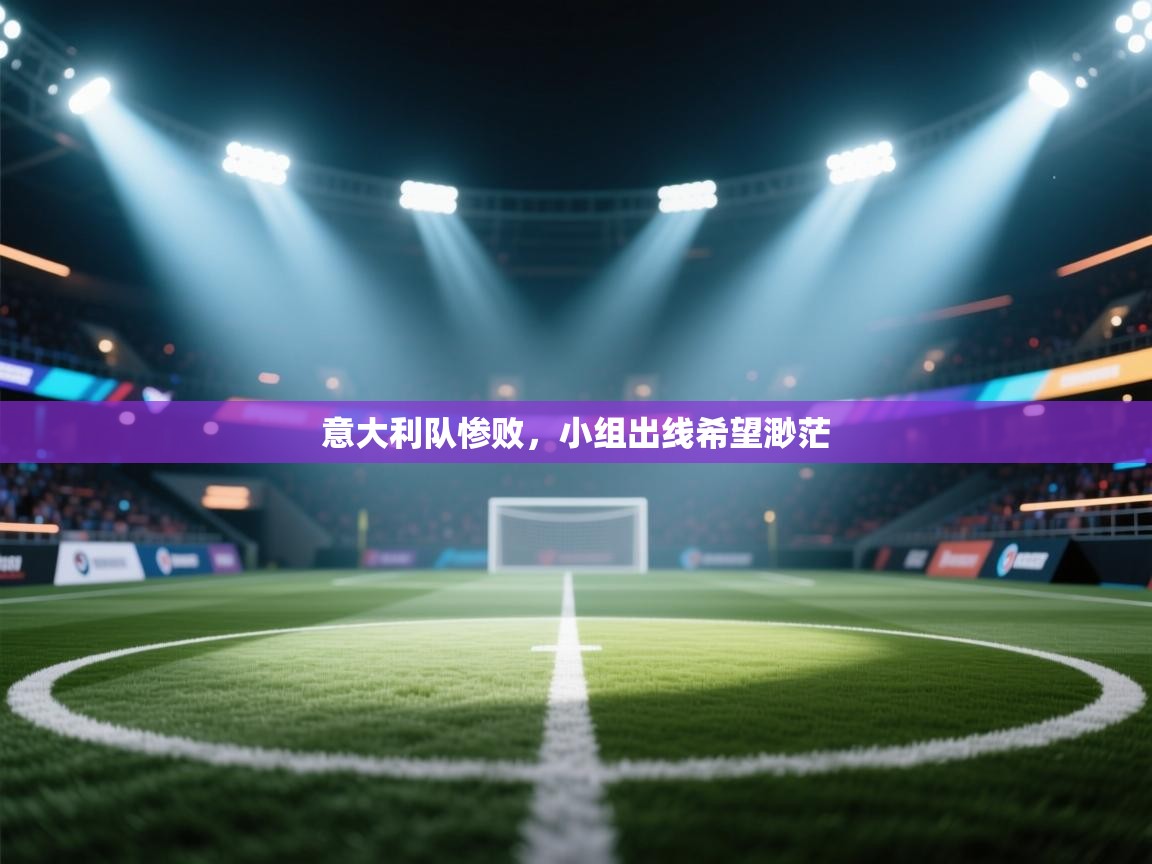 意大利队惨败，小组出线希望渺茫  第2张