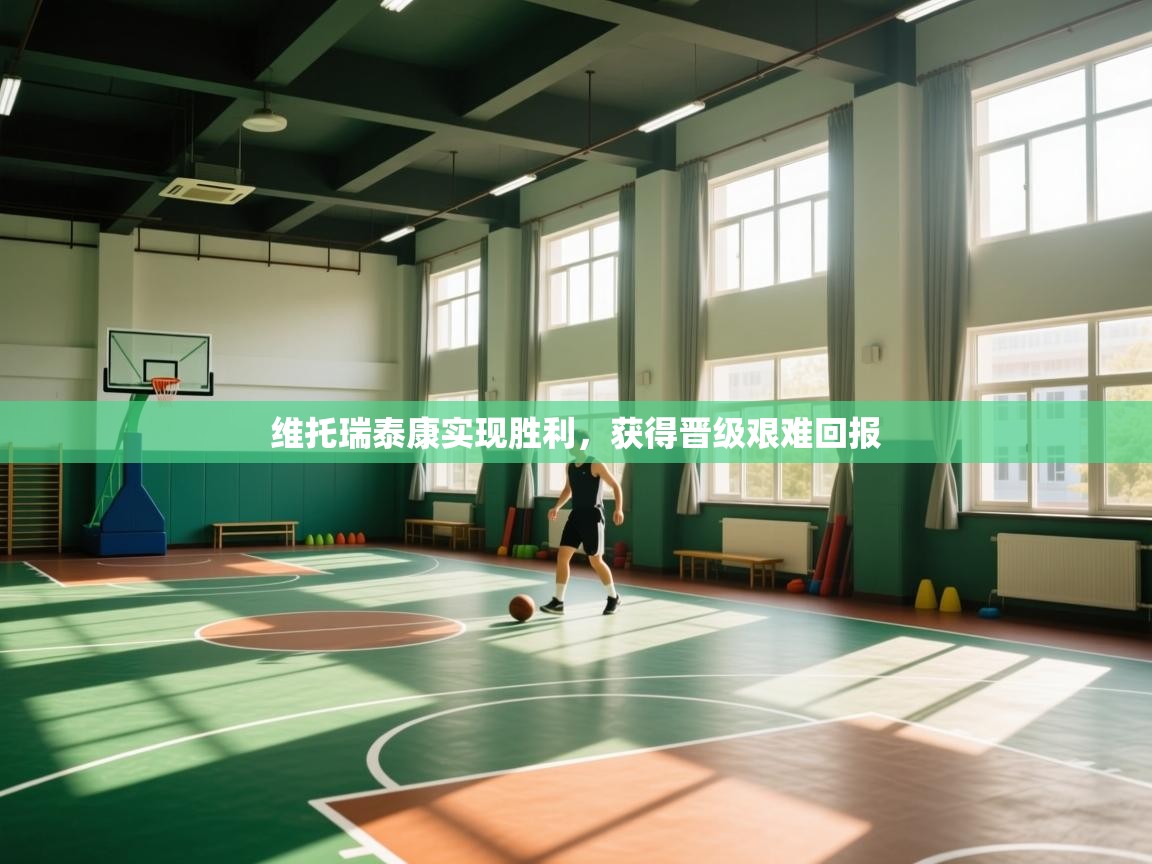 维托瑞泰康实现胜利，获得晋级艰难回报  第2张