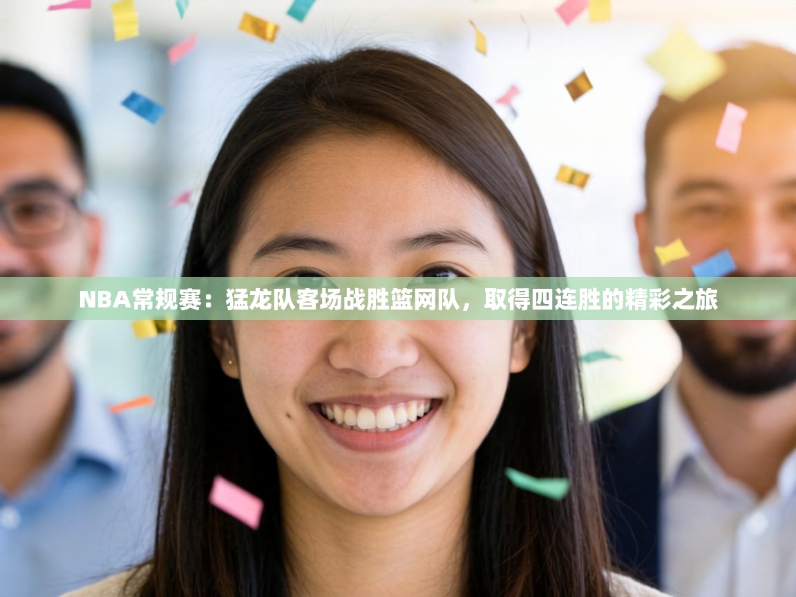 NBA常规赛:猛龙队客场战胜篮网队,取得四连胜的精彩之旅 第1张